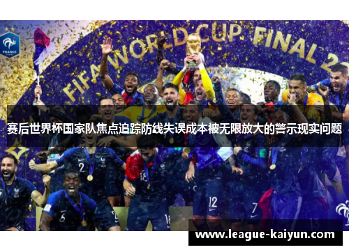 赛后世界杯国家队焦点追踪防线失误成本被无限放大的警示现实问题