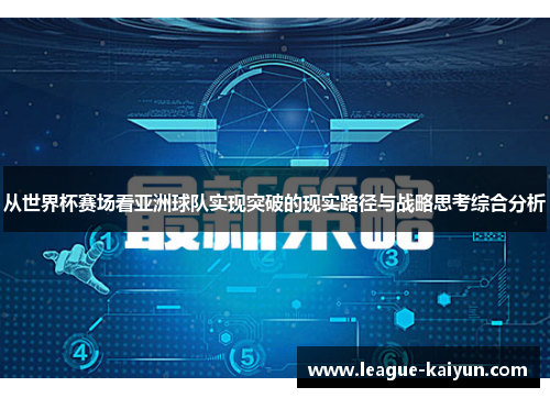 从世界杯赛场看亚洲球队实现突破的现实路径与战略思考综合分析