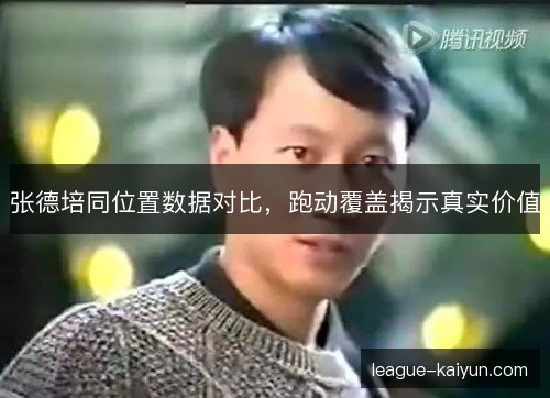 张德培同位置数据对比，跑动覆盖揭示真实价值